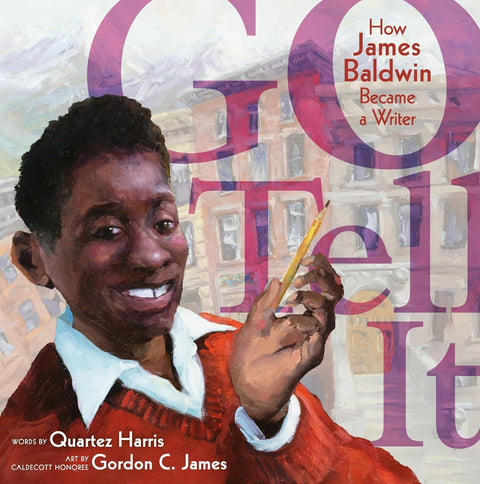 Go Tell It: How James Baldwin Became a Writer by Quartez Harris (Author), Gordon C James (Illustrator)