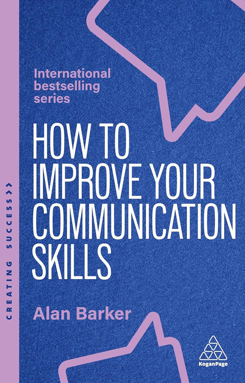 How to Improve Your Communication Skills: How to Build Trust, Be Heard and Communicate with Confidence by Alan Barker