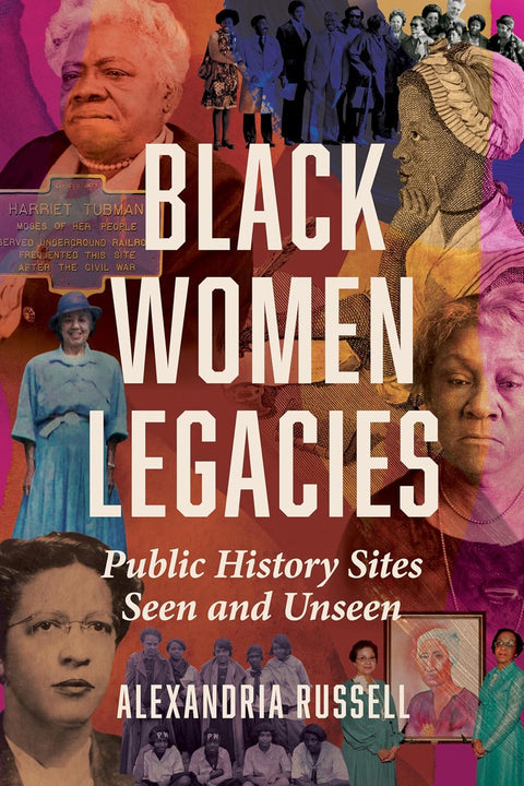 Black Women Legacies: Public History Sites Seen and Unseen by Alexandria Russell