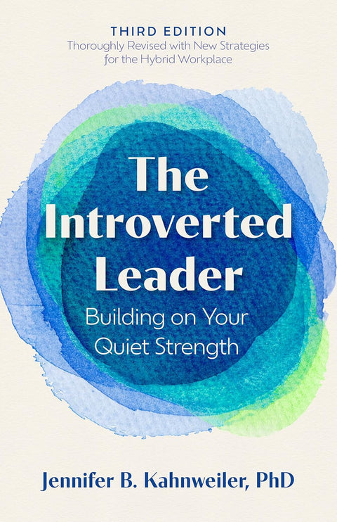 The Introverted Leader, 3rd Edition: Building on Your Quiet Strength by Jennifer B. Kahnweiler, PhD