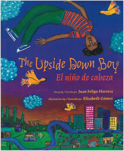 The Upside Down Boy/El nino de cabeza (Rise and Shine) by Juan Felipe Herrera (Author), Elizabeth Gomez (Illustrator)