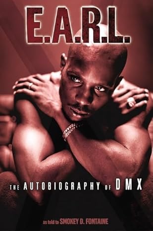 E.A.R.L.: The Autobiography of DMX – A Candid Story of Struggle, Addiction, and Triumph by DMX, Smokey D. Fontaine