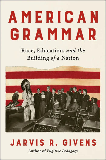 American Grammar Race, Education, and the Building of a Nation By Jarvis R. Givens