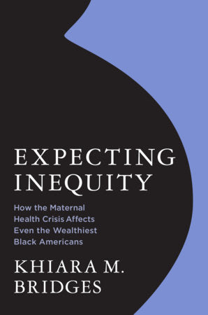 Expecting Inequity How the Maternal Health Crisis Affects Even the Wealthiest Black Americans  By Khiara Bridges