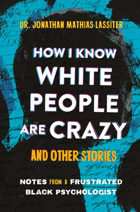 How I Know White People are Crazy and Other Stories Notes from a Frustrated Black Psychologist By Dr. Jonathan Lassiter