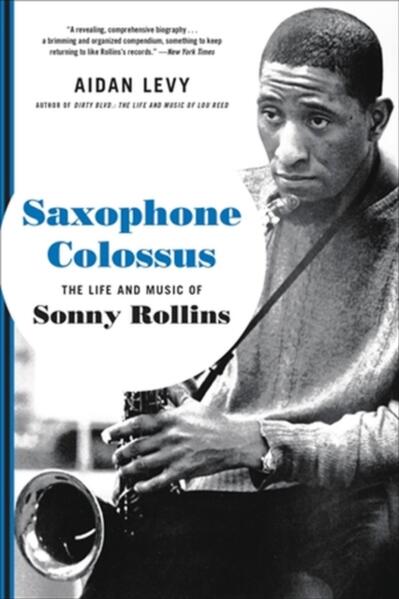 Saxophone Colossus: The Life and Music of Sonny Rollins by Aidan Levy