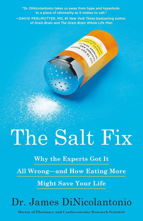The Salt Fix: Why the Experts Got It All Wrong--and How Eating More Might Save Your Life by Dr. James DiNicolantonio