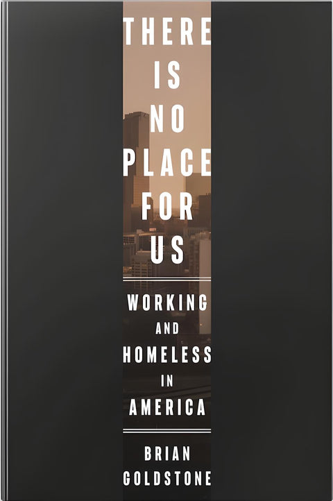 -Pre-Order 03/25- There Is No Place for Us: Working and Homeless in America by Brian Goldstone