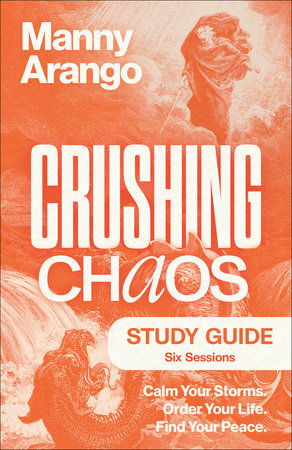 Crushing Chaos Study Guide: Calm Your Storms. Order Your Life. Find Your Peace by Manny Arango