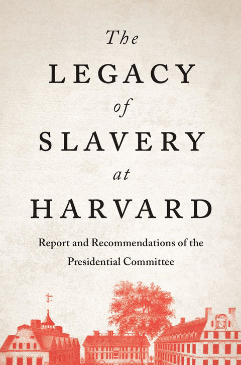 The Legacy of Slavery at Harvard: Report and Recommendations of the Presidential Committee by The Presidential Committee on the Legacy of Slavery