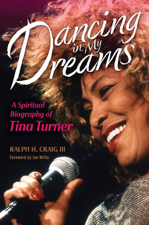 Dancing in My Dreams: A Spiritual Biography of Tina Turner by Ralph H. Craig III