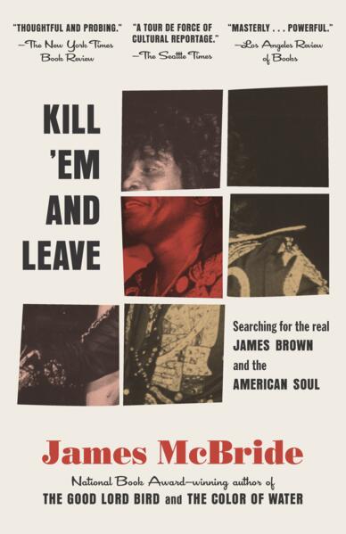 Kill 'Em and Leave: Searching for James Brown and the American Soul by James McBride