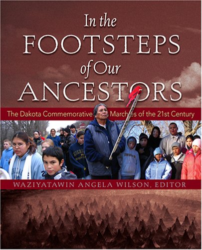 In the Footsteps of Our Ancestors: The Dakota Commemorative Marches of the 21st Century by Waziyatawin Angela Wilson (Editor)