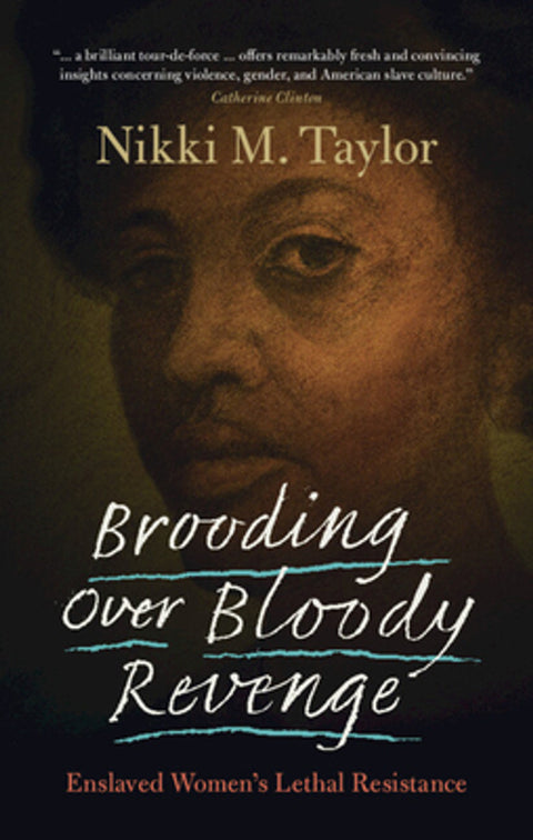 Brooding over Bloody Revenge: Enslaved Women's Lethal Resistance by Nikki M. Taylor