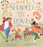 *PRE-ORDER 12/9* Shaped by Love: An Ode to Mom Bods Hardcover – Nikki Powers (Author), Amanda Calatzis (Illustrator)