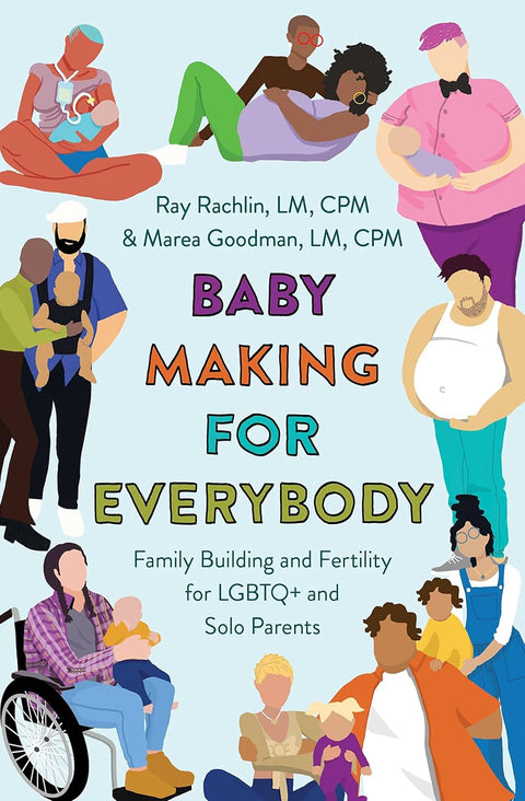 Baby Making for Everybody: Family Building and Fertility for LGBTQ+ and Solo Parents Paperback – Marea Goodman LM CPM (Author), Ray Rachlin LM CPM (Author)