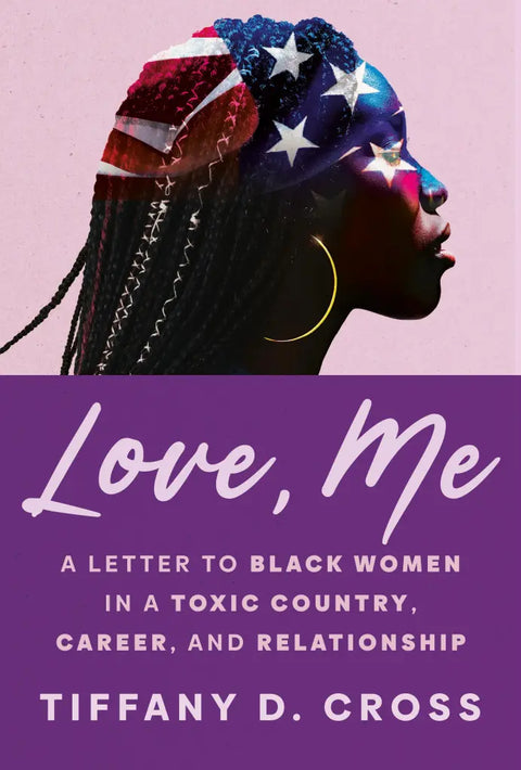 **PRE-ORDER May 5, 2026**Love, Me: A Letter to Black Women in a Toxic Country, Career, and Relationship by Tiffany D. Cross
