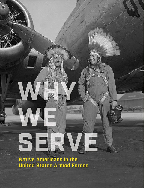 Why We Serve: Native Americans in the United States Armed Forces by NMAI