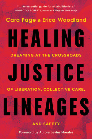 Healing Justice Lineages: Dreaming at the Crossroads of Liberation, Collective Care, and Safety by Cara Page and Erica Woodland