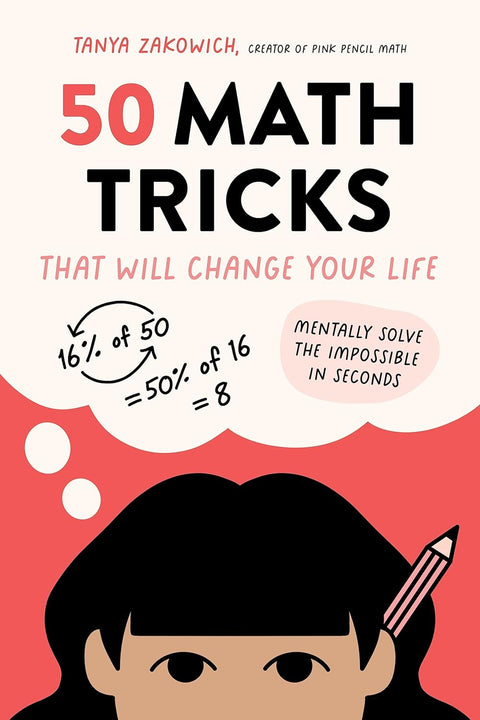 50 Math Tricks That Will Change Your Life: Mentally Solve the Impossible in Seconds by Tanya Zakowich