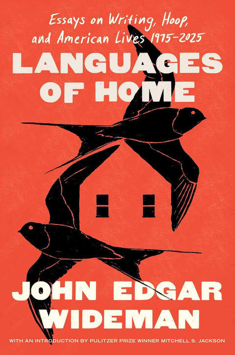 Languages of Home: Essays on Writing, Hoop, and American Lives 1975–2025 by John Edgar Wideman