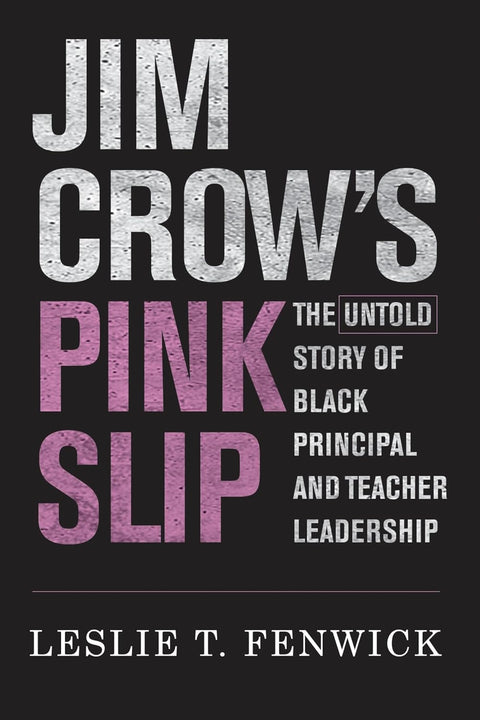 Jim Crow's Pink Slip: The Untold Story of Black Principal and Teacher Leadership by Leslie T. Fenwick