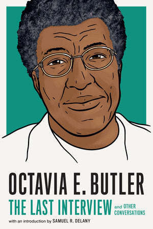 Octavia E. Butler: The Last Interview and Other Conversations  Edited by MELVILLE HOUSE Introduction by Samuel R. Delany