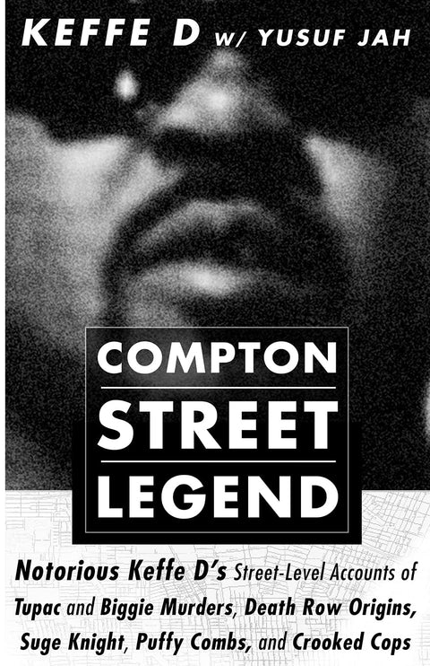 COMPTON STREET LEGEND: Notorious Keffe D’s Street-Level Accounts of Tupac and Biggie Murders, Death Row Origins, Suge Knight, Puffy Combs, and Crooked Cops by Duane 'Keffe D' Davis, Yusuf Jah