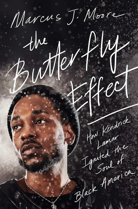 The Butterfly Effect: How Kendrick Lamar Ignited the Soul of Black America by Marcus J. Moore