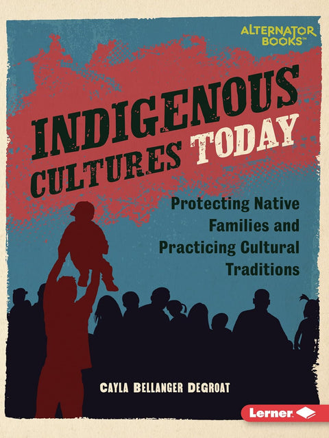 Indigenous Cultures Today: Protecting Native Families and Practicing Cultural Traditions by Cayla Bellanger DeGroat