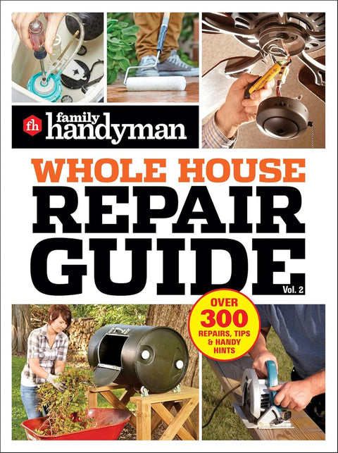 Family Handyman Whole House Repair Guide Vol. 2: 300+ Step-by-Step Repairs, Hints and Tips for Today's Homeowners Paperback – Family Handyman (Editor)
