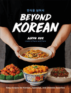 *PRE-ORDER 12/16* Beyond Korean: Easy Recipes for Korean, Japanese, and Chinese Favorites Hardcover –Aaron Huh (Author)