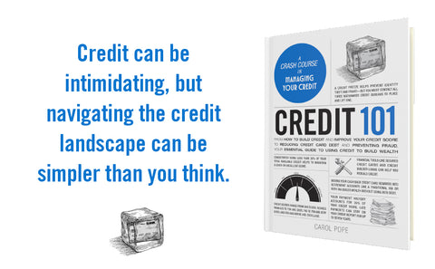 Credit 101: From How to Build Credit and Improve Your Credit Score to Reducing Credit Card Debt and Preventing Fraud, Your Essential Guide to Using Credit to Build Wealth by Carol Pope