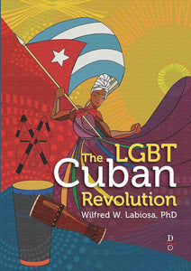 The LGBT Cuban Revolution by Wilfred W. Labiosa