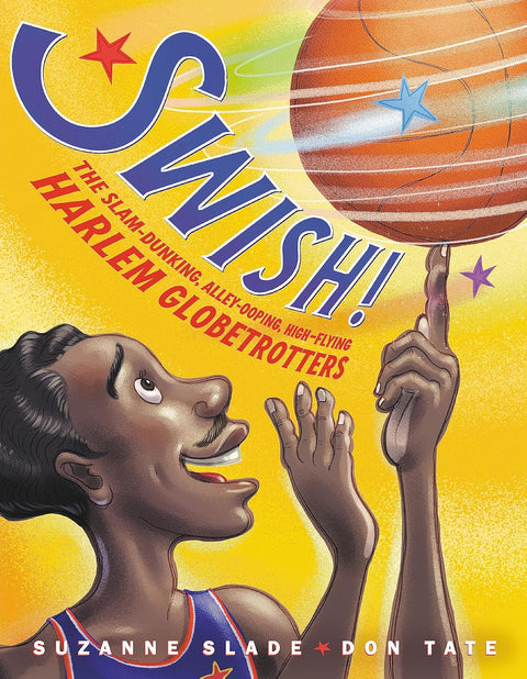 Swish!: The Slam-Dunking, Alley-Ooping, High-Flying Harlem Globetrotters by Suzanne Slade, Don Tate (Illustrator)
