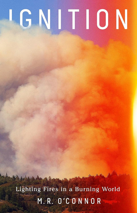 Ignition: Lighting Fires in a Burning World by M.R. O'Connor