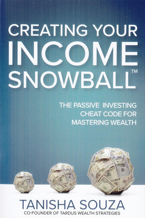 Creating Your Income Snowball: The Passive Investing Cheat Code for Mastering Wealth by Tanisha Souza