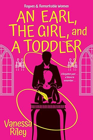 An Earl, the Girl, and a Toddler: A Remarkable and Groundbreaking Multi-Cultural Regency Romance Novel (Rogues and Remarkable Women) by Vanessa Riley
