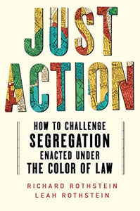 Just Action: How to Challenge Segregation Enacted Under the Color of Law by Richard Rothstein, Leah Rothstein