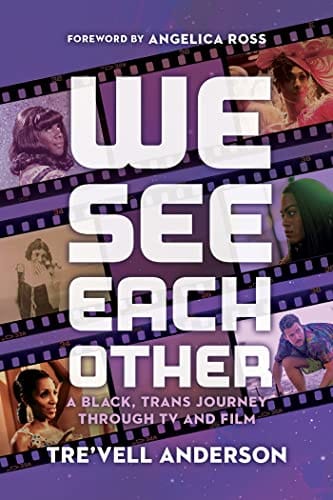 We See Each Other: A Black, Trans Journey Through TV and Film by Tre'vell Anderson