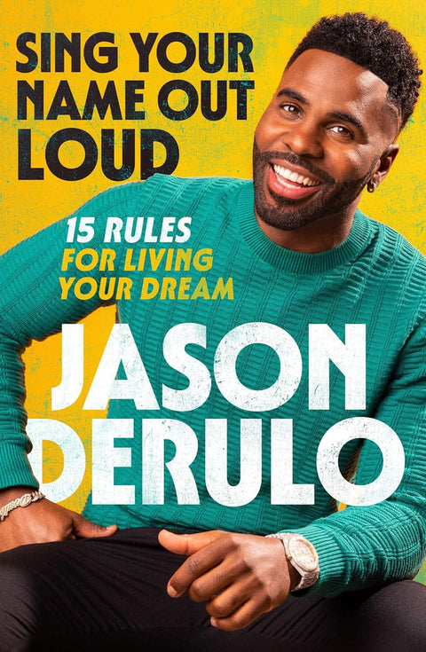 Sing Your Name Out Loud: 15 Rules for Living Your Dream by Jason Derulo