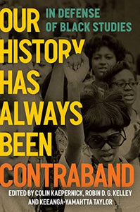 Our History Has Always Been Contraband: In Defense of Black Studies edited by Colin Kaepernick, Robin D. G. Kelley, Keeanga-Yamahtta Taylor