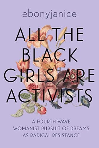 All the Black Girls are Activists: A Fourth Wave Womanist Pursuit of Dreams as Radical Resistance by Ebony Janice Moore