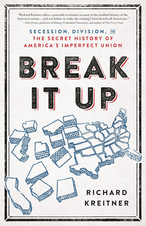 Break It Up: Secession, Division, and the Secret History of America’s Imperfect Union by Richard Kreitner