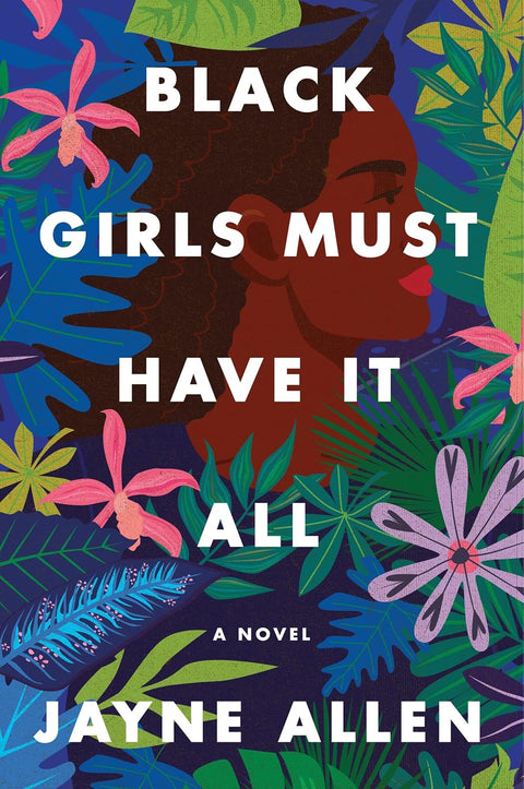 Black Girls Must Have It All A Novel (Black Girls Must Die Exhausted, 3 of 3) By Jayne Allen