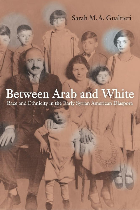 Between Arab and White: Race and Ethnicity in the Early Syrian American Diaspora, First Edition by Sarah M. A. Gualtieri