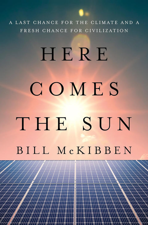 Here Comes the Sun: A Last Chance for the Climate and a Fresh Chance for Civilization by Bill McKibben