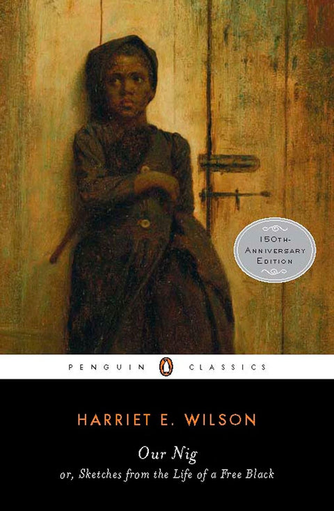 Our Nig or, Sketches from the Life of a Free Black Author:  Harriet E. Wilson