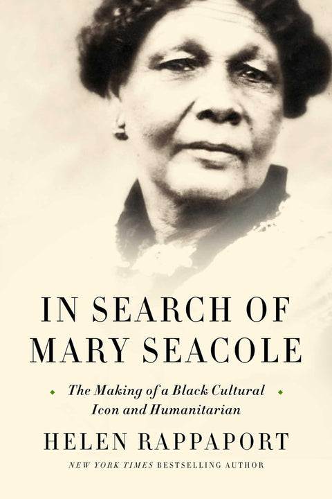 In Search of Mary Seacole: The Making of a Black Cultural Icon and Humanitarian by Helen Rappaport