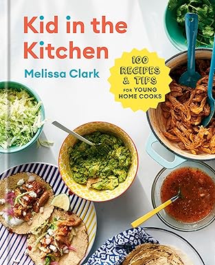 Kid in the Kitchen: 100 Recipes and Tips for Young Home Cooks: A Cookbook by Melissa Clark, Daniel Gercke